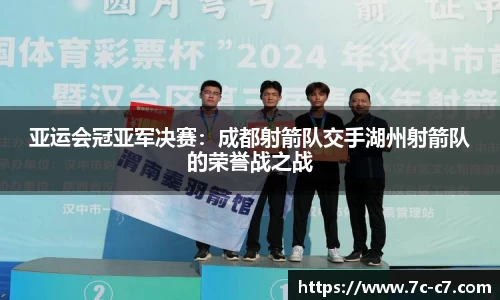 亚运会冠亚军决赛:成都射箭队交手湖州射箭队的荣誉战之战